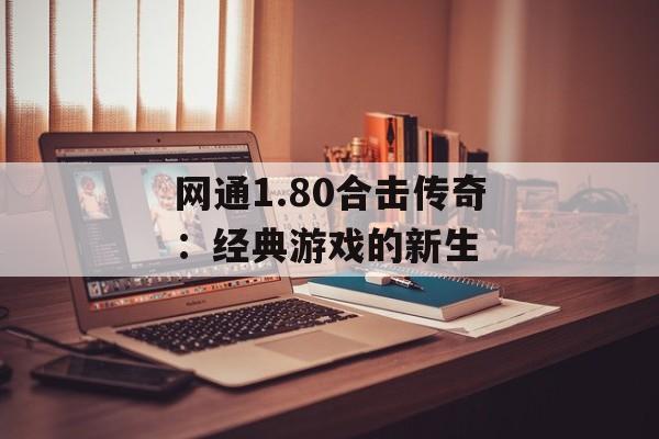 网通1.80合击传奇：经典游戏的新生