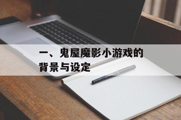 一、鬼屋魔影小游戏的背景与设定