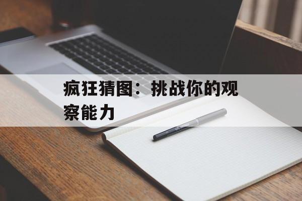 疯狂猜图：挑战你的观察能力