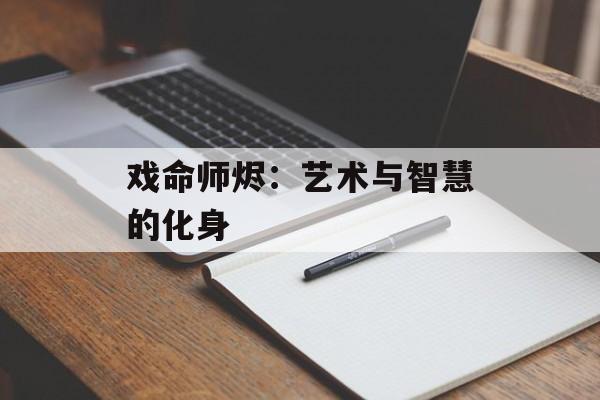 戏命师烬:艺术与智慧的化身 戏命师烬:艺术与智慧的化身