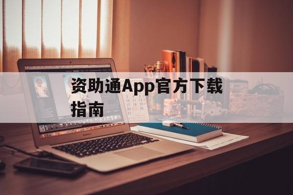 资助通App官方下载指南 资助通App官方下载指南