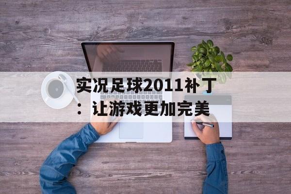 实况足球2011补丁：让游戏更加完美