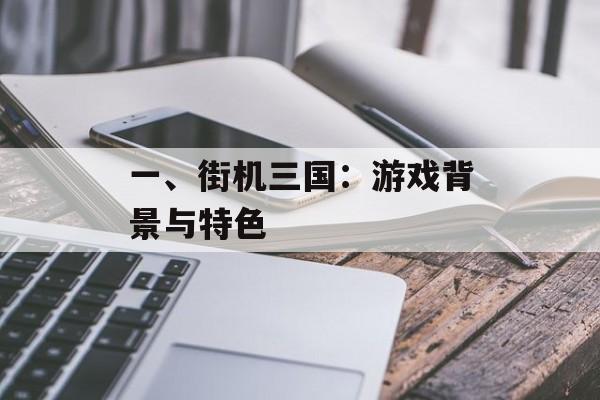 一、街机三国:游戏背景与特色 一、街机三国:游戏背景与特色