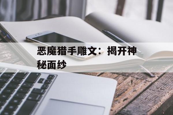恶魔猎手雕文:揭开神秘面纱 恶魔猎手雕文:揭开神秘面纱