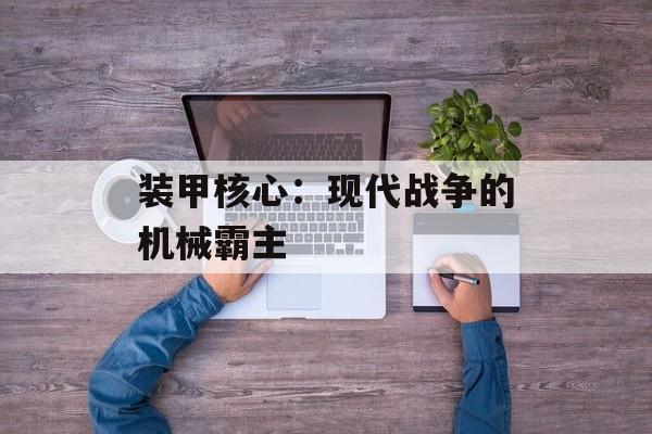装甲核心：现代战争的机械霸主