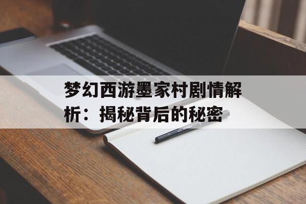 梦幻西游墨家村剧情解析：揭秘背后的秘密