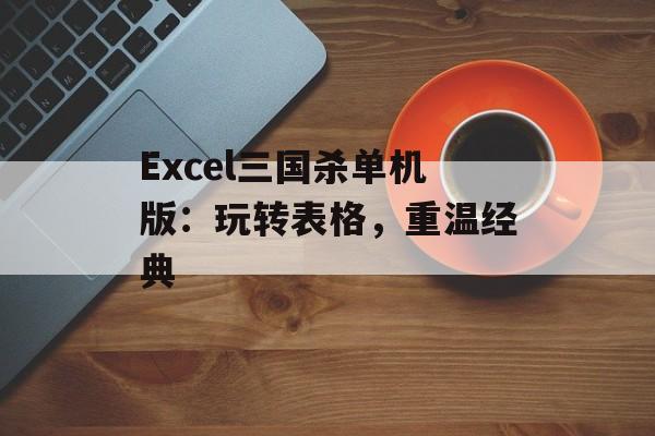 Excel三国杀单机版：玩转表格，重温经典
