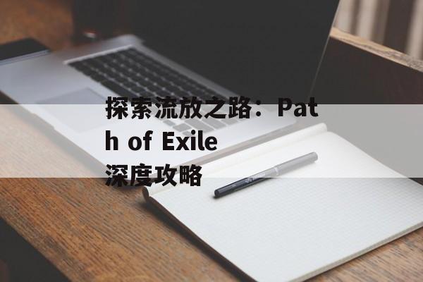 探索流放之路:Path of Exile深度攻略 探索流放之路:Path of Exile深度攻略