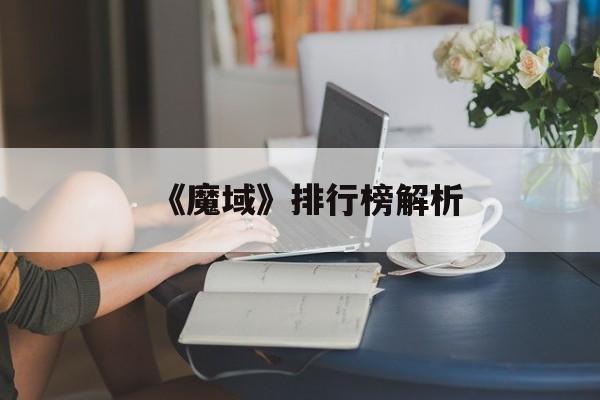 《魔域》排行榜解析 《魔域》排行榜解析