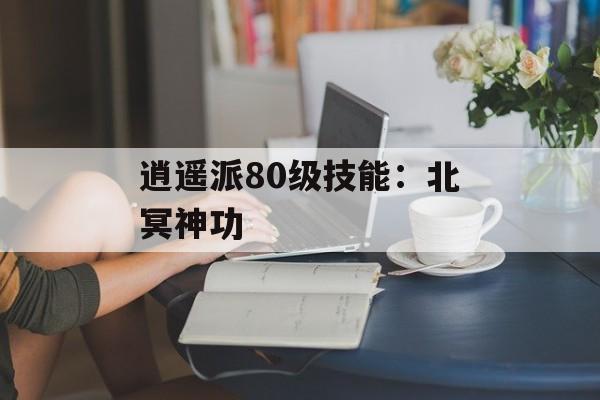 逍遥派80级技能:北冥神功 逍遥派80级技能:北冥神功