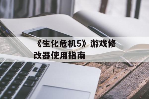 《生化危机5》游戏修改器使用指南