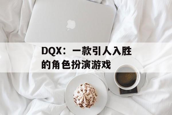 DQX:一款引人入胜的角色扮演游戏 DQX:一款引人入胜的角色扮演游戏