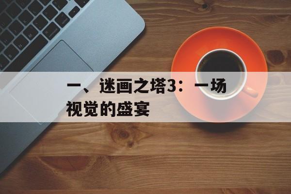 一、迷画之塔3：一场视觉的盛宴