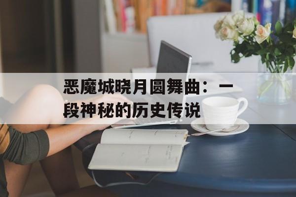 恶魔城晓月圆舞曲：一段神秘的历史传说