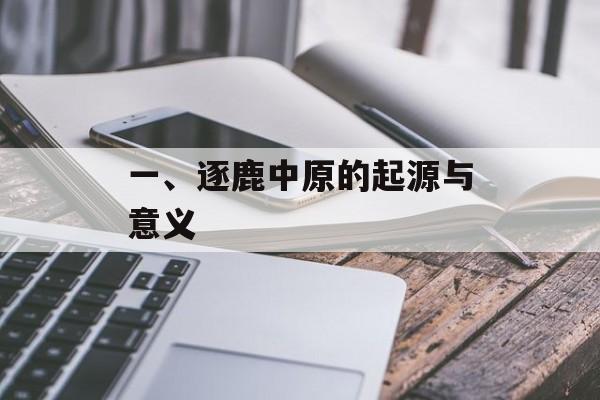 一、逐鹿中原的起源与意义