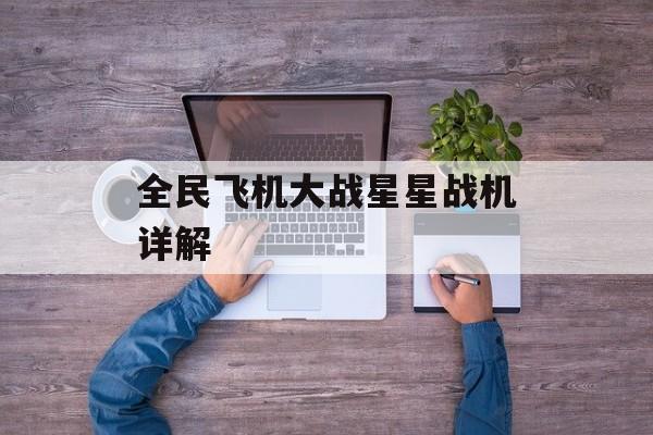 全民飞机大战星星战机详解