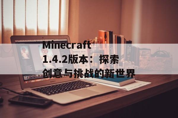 Minecraft 1.4.2版本：探索创意与挑战的新世界