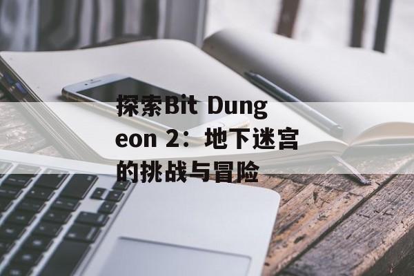 探索Bit Dungeon 2：地下迷宫的挑战与冒险