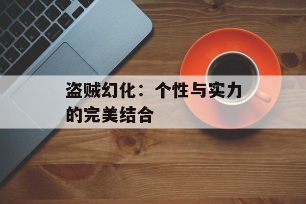 盗贼幻化：个性与实力的完美结合