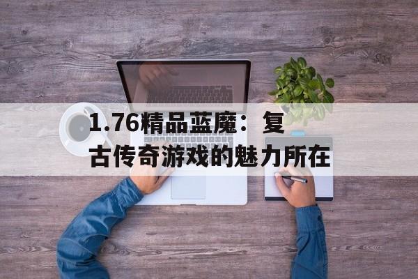 1.76精品蓝魔：复古传奇游戏的魅力所在