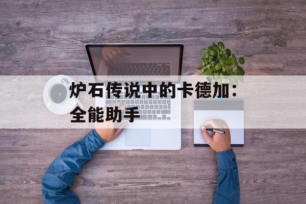 炉石传说中的卡德加:全能助手 炉石传说中的卡德加:全能助手