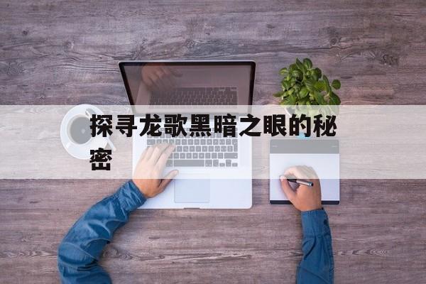 探寻龙歌黑暗之眼的秘密 探寻龙歌黑暗之眼的秘密