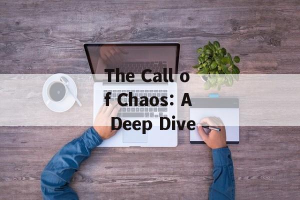The Call of Chaos: A Deep Dive The Call of Chaos: A Deep Dive