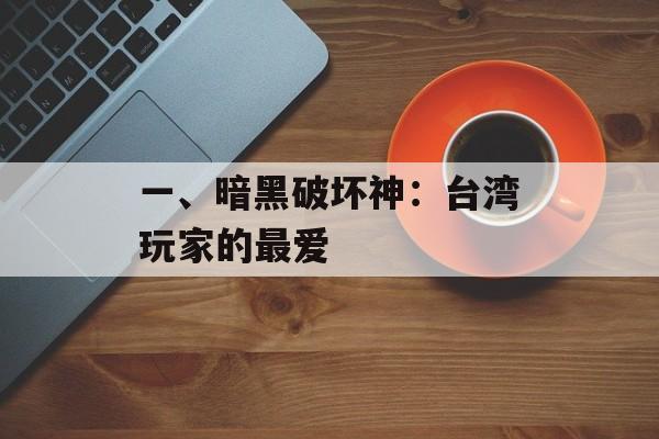 一、暗黑破坏神:台湾玩家的最爱 一、暗黑破坏神:台湾玩家的最爱