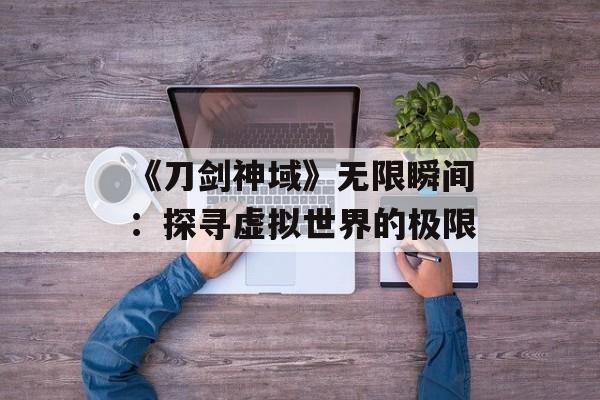 《刀剑神域》无限瞬间：探寻虚拟世界的极限