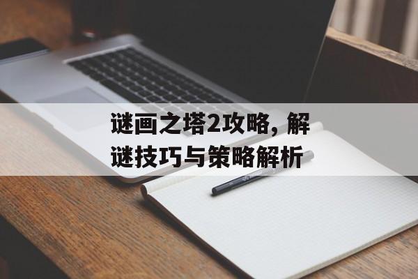 谜画之塔2攻略, 解谜技巧与策略解析