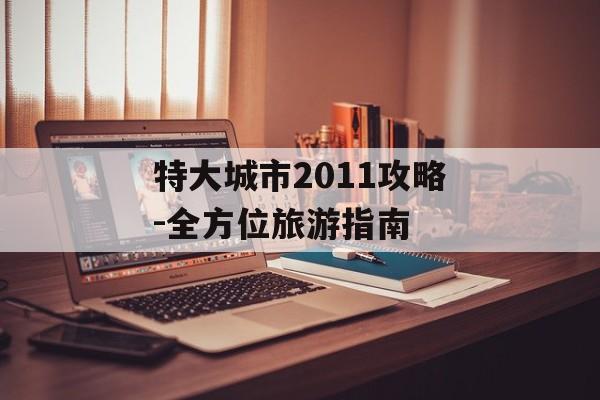 特大城市2011攻略-全方位旅游指南