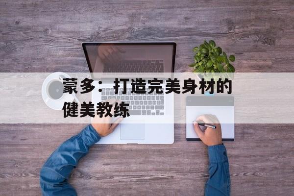 蒙多：打造完美身材的健美教练