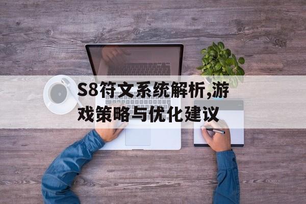 S8符文系统解析,游戏策略与优化建议 S8符文系统解析,游戏策略与优化建议