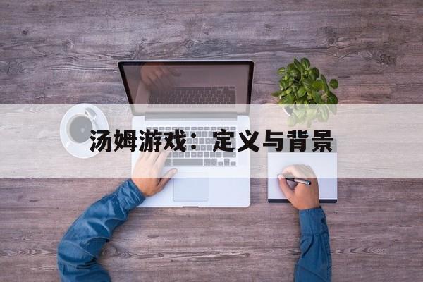 汤姆游戏：定义与背景