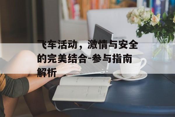 飞车活动，激情与安全的完美结合-参与指南解析