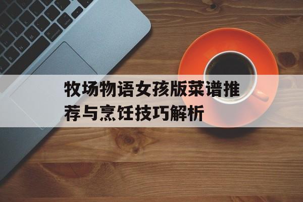 牧场物语女孩版菜谱推荐与烹饪技巧解析