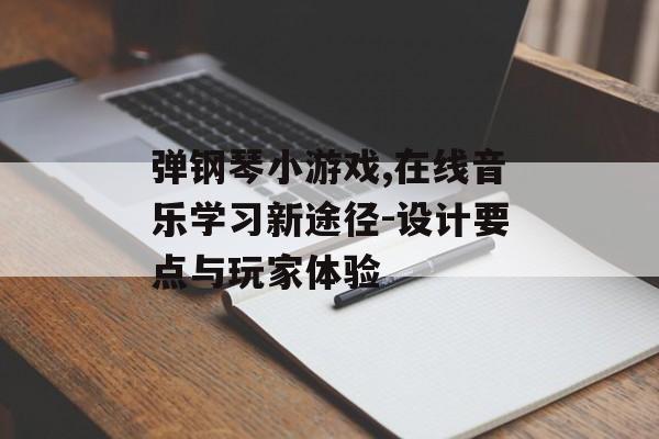 弹钢琴小游戏,在线音乐学习新途径-设计要点与玩家体验