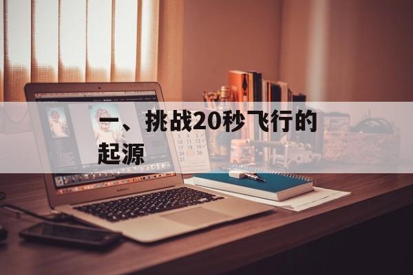 一、挑战20秒飞行的起源 一、挑战20秒飞行的起源