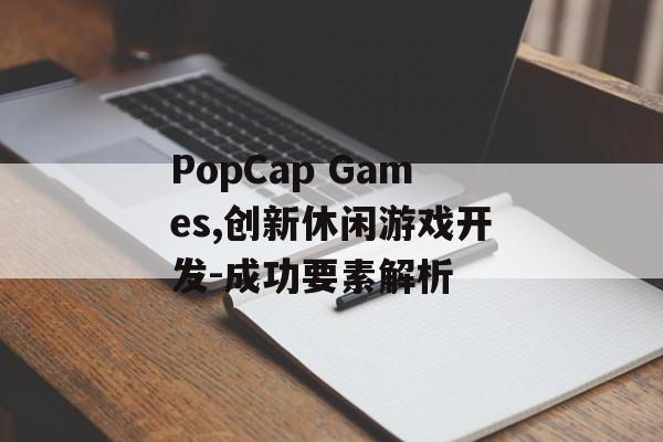 PopCap Games,创新休闲游戏开发-成功要素解析