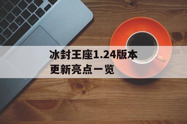 冰封王座1.24版本更新亮点一览 冰封王座1.24版本更新亮点一览