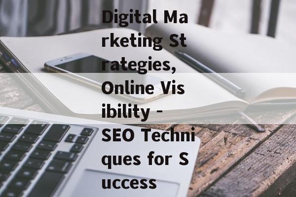 Digital Marketing Strategies, Online Visibility - SEO Techniques for Success Digital Marketing Strategies, Online Visibility - SEO Techniques for Success