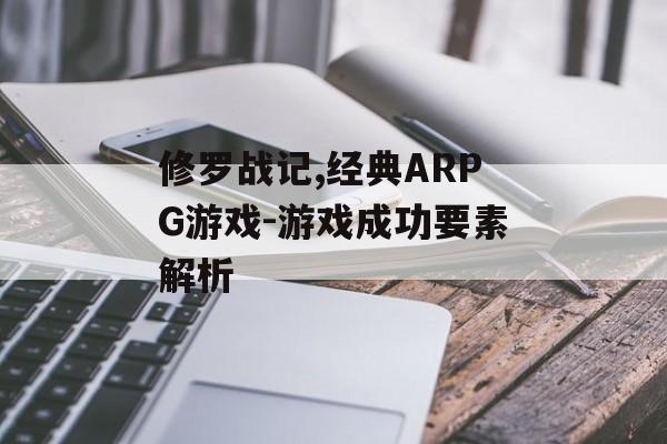 修罗战记,经典ARPG游戏-游戏成功要素解析 修罗战记,经典ARPG游戏-游戏成功要素解析