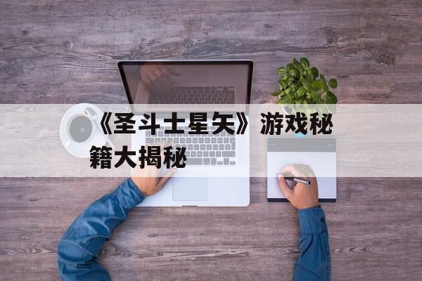 《圣斗士星矢》游戏秘籍大揭秘