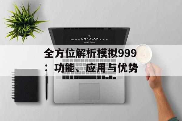 全方位解析模拟999：功能、应用与优势