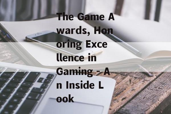 The Game Awards, Honoring Excellence in Gaming - An Inside Look
