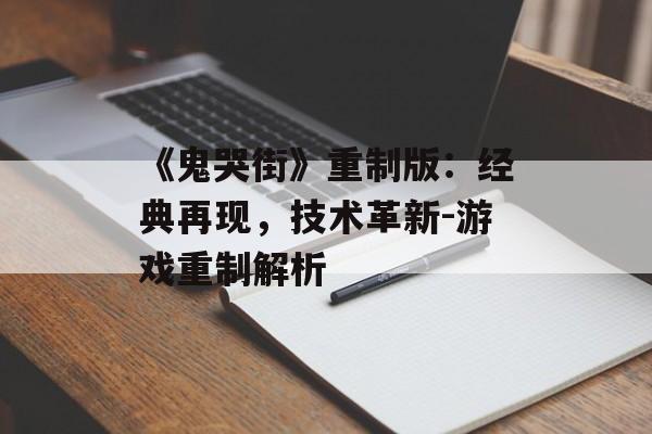 《鬼哭街》重制版：经典再现，技术革新-游戏重制解析