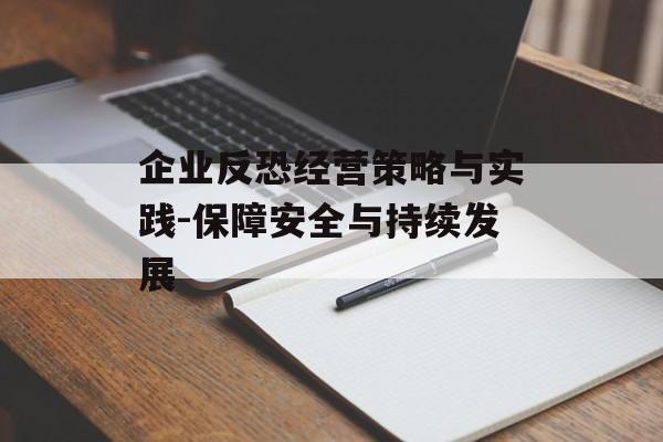 企业反恐经营策略与实践-保障安全与持续发展 企业反恐经营策略与实践-保障安全与持续发展