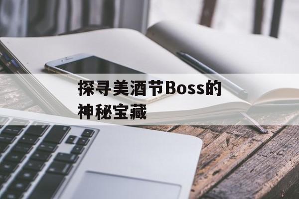 探寻美酒节Boss的神秘宝藏 探寻美酒节Boss的神秘宝藏