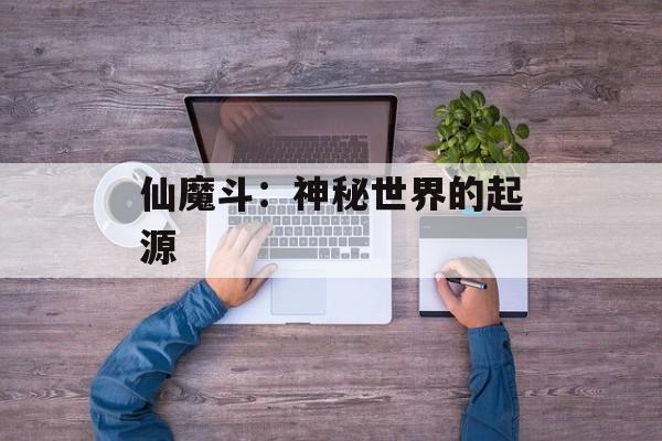 仙魔斗：神秘世界的起源