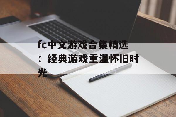 fc中文游戏合集精选：经典游戏重温怀旧时光